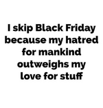 i-skip-black-friday-because-my-hatred-for-mankind-outweighs-7352491.png